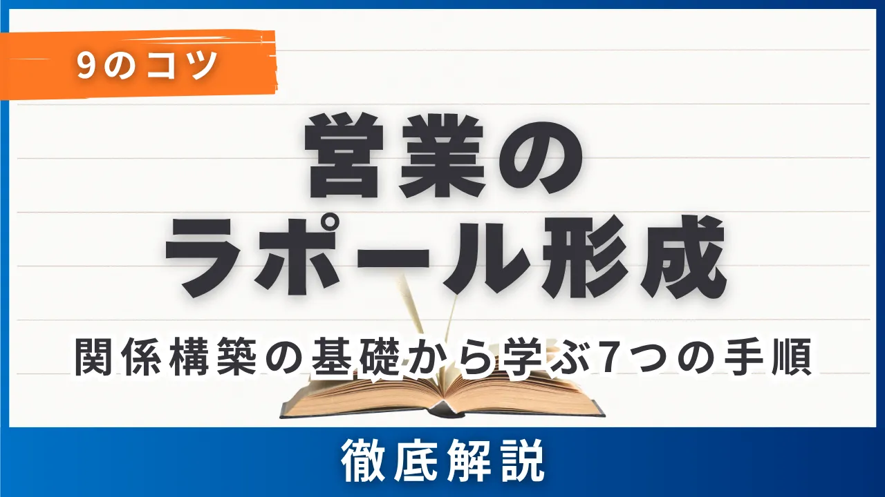 【厳選9のコツ】営業のラポール形成・関係構築の基礎から学ぶ7つの手順と商談で成果を出す方法